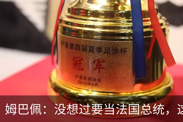 姆巴佩：没想过要当法国总统，这不在我的计划中，我已经够招人恨了